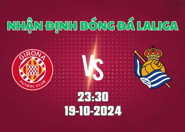 Nhận định bóng đá Girona vs Real Sociedad 23h30 ngày 19/10/2024